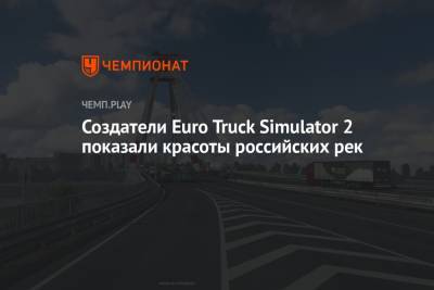 Петр I - Создатели Euro Truck Simulator 2 показали красоты российских рек - championat.com - Россия