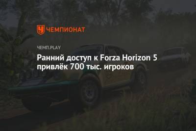 Ранний доступ к Forza Horizon 5 привлёк 700 тыс. игроков - championat.com - Microsoft