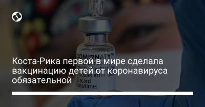 Коста-Рика первой в мире сделала вакцинацию детей от коронавируса обязательной - liga.net - Украина - Коста Рика