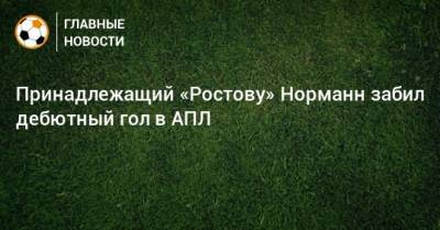 Матиас Норманн - Принадлежащий «Ростову» Норманн забил дебютный гол в АПЛ - bombardir.ru