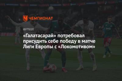 Дмитрий Живоглядов - «Галатасарай» потребовал присудить себе победу в матче Лиги Европы с «Локомотивом» - championat.com