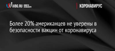 Более 20% американцев не уверены в безопасности вакцин от коронавируса - ivbg.ru - Россия - США - Украина