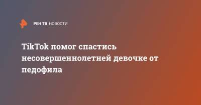 TikTok помог спастись несовершеннолетней девочке от педофила - ren.tv - США - штат Кентукки - шт.Северная Каролина