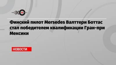 Льюис Хэмилтон - Максим Ферстаппен - Мик Шумахер - Никита Мазепин - Финский пилот Mersedes Валттери Боттас стал победителем квалификации Гран-при Мексики - echo.msk.ru - Англия - Мексика - Голландия