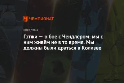 Майкл Чендлер - Джастин Гэтжи - Гэтжи — о бое с Чендлером: мы с ним живём не в то время. Мы должны были драться в Колизее - championat.com