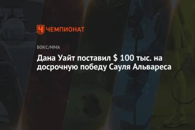 Дана Уайт - Альварес Сауля - Дана Уайт поставил $ 100 тыс. на досрочную победу Сауля Альвареса - championat.com