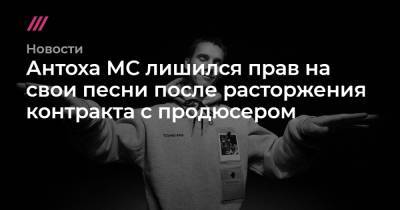 Антоха МС лишился прав на свои песни после расторжения контракта с продюсером - tvrain.ru