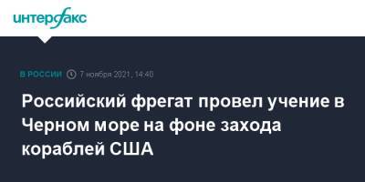 Российский фрегат провел учение в Черном море на фоне захода кораблей США - interfax.ru - Москва - США - Черное Море