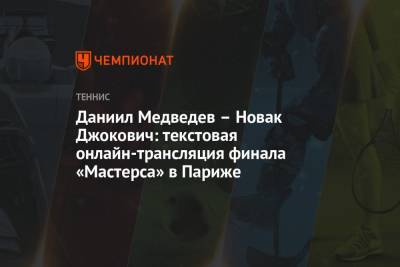 Джокович Новак - Даниил Медведев - Александр Зверев - Даниил Медведев – Новак Джокович: текстовая онлайн-трансляция финала «Мастерса» в Париже - championat.com - Россия - Франция - Париж