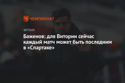 Андрей Панков - Никита Баженов - Баженов: для Витории сейчас каждый матч может быть последним в «Спартаке» - championat.com - Англия