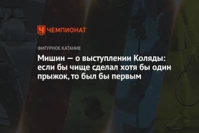 Алексей Мишин - Михаил Коляды - Мишин — о выступлении Коляды: если бы чище сделал хотя бы один прыжок, то был бы первым - championat.com - Россия - Санкт-Петербург - Италия
