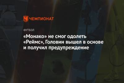 Александр Головин - «Монако» не смог одолеть «Реймс», Головин вышел в основе и получил предупреждение - championat.com - Россия - Франция - Монако - Княжество Монако