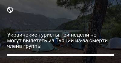 Украинские туристы три недели не могут вылететь из Турции из-за смерти члена группы - liga.net - Украина - Киев - Турция - Запорожье
