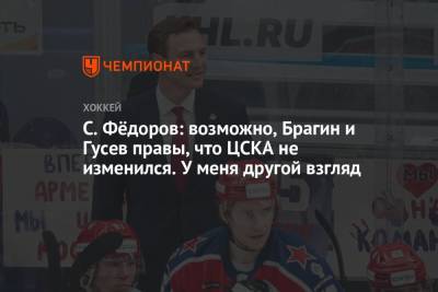 Никита Гусев - Сергей Федоров - Валерий Брагин - С. Фёдоров: возможно, Брагин и Гусев правы, что ЦСКА не изменился. У меня другой взгляд - championat.com