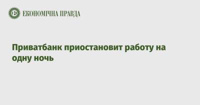 Приватбанк приостановит работу на одну ночь - epravda.com.ua - Украина
