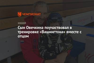 Александр Овечкин - Томас Уилсон - Питер Лавиолетт - Сын Овечкина поучаствовал в тренировке «Вашингтона» вместе с отцом - championat.com - Россия - Вашингтон