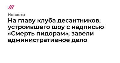 На главу клуба десантников, устроившего шоу с надписью «Смерть пидорам», завели административное дело - tvrain.ru - Ярославская обл. - Ярославль