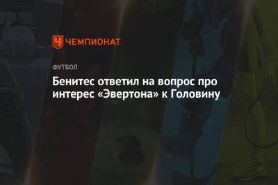 Александр Головин - Рафаэль Бенитес - Бенитес ответил на вопрос про интерес «Эвертона» к Головину - championat.com - Россия - Монако