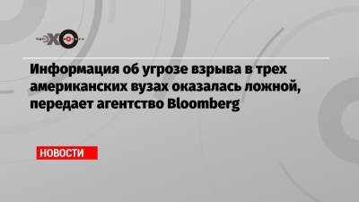 Информация об угрозе взрыва в трех американских вузах оказалась ложной, передает агентство Bloomberg - echo.msk.ru