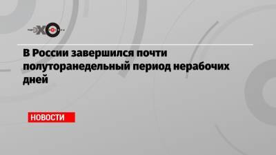 В России завершился почти полуторанедельный период нерабочих дней - echo.msk.ru - Россия - Томская обл. - Новгородская обл.