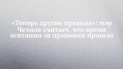Наиль Магдеев - «Теперь другие правила»: мэр Челнов считает, что время агитации за прививки прошло - chelny-izvest.ru - Набережные Челны