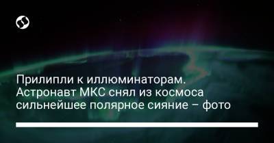 Прилипли к иллюминаторам. Астронавт МКС снял из космоса сильнейшее полярное сияние – фото - liga.net - США - Украина - Киев - Канада