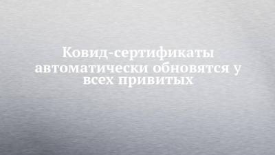 Ковид-сертификаты автоматически обновятся у всех привитых - chelny-izvest.ru - Россия - респ. Татарстан