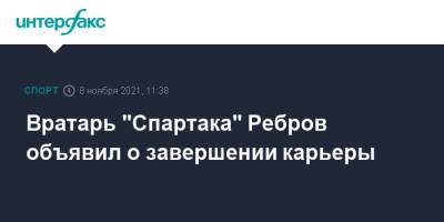 Артем Ребров - Вратарь "Спартака" Ребров объявил о завершении карьеры - sport-interfax.ru - Москва