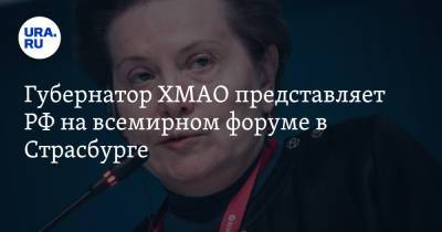 Наталья Комарова - Губернатор ХМАО представляет РФ на всемирном форуме в Страсбурге - ura.news - Россия - Югра