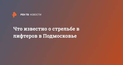 Что известно о стрельбе в лифтеров в Подмосковье - ren.tv - Московская обл. - Московская область