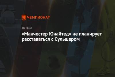 Ульяна-Гуннар Сульшера - «Манчестер Юнайтед» не планирует расставаться с Сульшером - championat.com