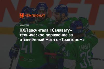 КХЛ засчитала «Салавату» техническое поражение за отменённый матч с «Трактором» - championat.com - Башкирия