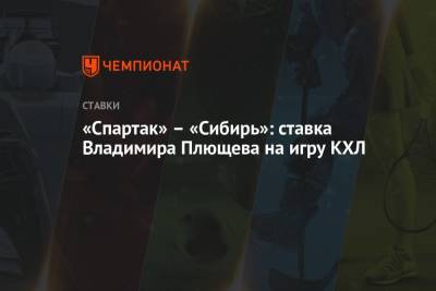 Владимир Плющев - «Спартак» – «Сибирь»: ставка Владимира Плющева на игру КХЛ - championat.com - Россия - Санкт-Петербург - Минск