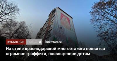 На стене краснодарской многоэтажки появится огромное граффити, посвященное детям - kubnews.ru - Краснодар