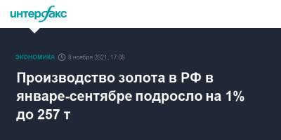 Производство золота в РФ в январе-сентябре подросло на 1% до 257 т - interfax.ru - Москва - Россия