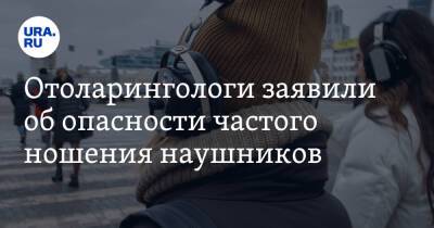 Отоларингологи заявили об опасности частого ношения наушников - ura.news