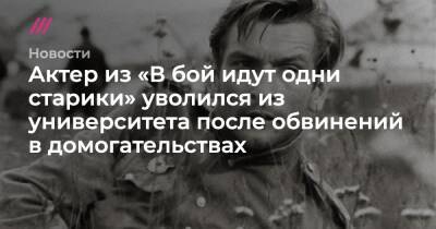 Актер из «В бой идут одни старики» уволился из университета после обвинений в домогательствах - tvrain.ru