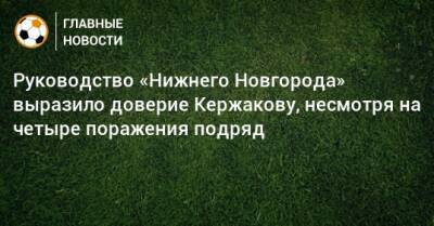 Александр Кержаков - Равиль Измайлов - Руководство «Нижнего Новгорода» выразило доверие Кержакову, несмотря на четыре поражения подряд - bombardir.ru - Нижний Новгород