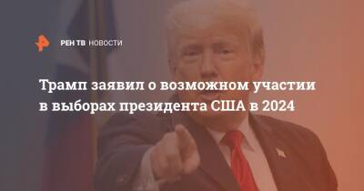 Дональд Трамп - Трамп заявил о возможном участии в выборах президента США в 2024 - ren.tv - США