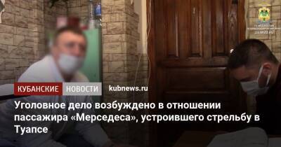 Уголовное дело возбуждено в отношении пассажира «Мерседеса», устроившего стрельбу в Туапсе - kubnews.ru - Краснодарский край - Ростовская обл. - район Туапсинский
