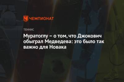 Джокович Новак - Даниил Медведев - Патрик Муратоглу - Муратоглу – о том, что Джокович обыграл Медведева: это было так важно для Новака - championat.com - Россия - Италия - Франция - Париж