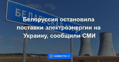 Белоруссия остановила поставки электроэнергии на Украину, сообщили СМИ - news.mail.ru - Украина - Белоруссия