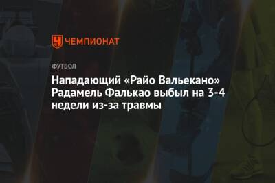 Нападающий «Райо Вальекано» Радамель Фалькао выбыл на 3-4 недели из-за травмы - championat.com - Испания - Монако