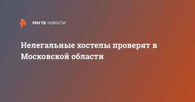 Андрей Воробьев - Нелегальные хостелы проверят в Московской области - ren.tv - Московская обл. - Московская область