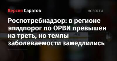 Роспотребнадзор: в регионе эпидпорог по ОРВИ превышен на треть, но темпы заболеваемости замедлились - nversia.ru - Саратовская обл. - Саратов