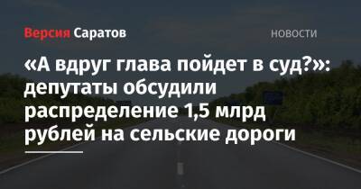 «А вдруг глава пойдет в суд?»: депутаты обсудили распределение 1,5 млрд рублей на сельские дороги - nversia.ru - Россия