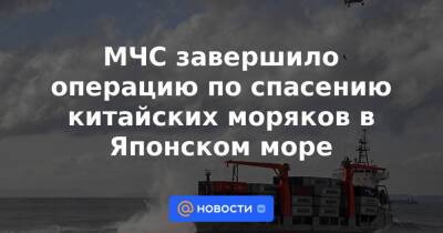 Олег Кожемяко - МЧС завершило операцию по спасению китайских моряков в Японском море - news.mail.ru - Россия - Китай - Приморье край