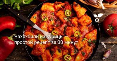 Чахохбили из курицы — простой рецепт за 30 минут - skuke.net - Чили