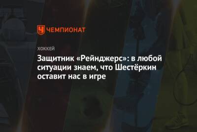 Игорь Шестеркин - Защитник «Рейнджерс»: в любой ситуации знаем, что Шестёркин оставит нас в игре - championat.com - Нью-Йорк