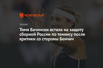 Анастасий Павлюченков - Людмила Самсонова - Вильям Джин Кинг - Тимя Бачински встала на защиту сборной России по теннису после критики со стороны Бенчич - championat.com - Россия - США - Швейцария